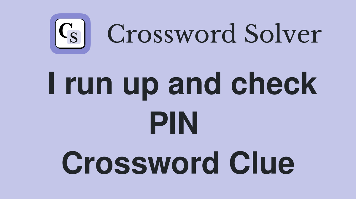 I run up and check PIN  Crossword Clue