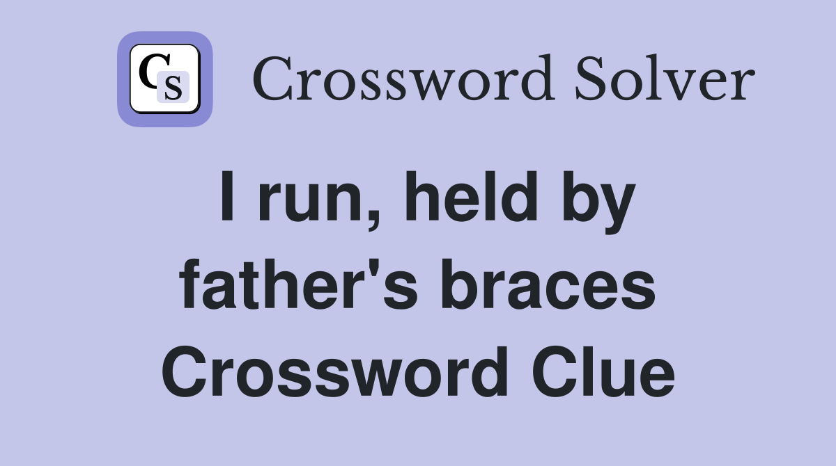 I run, held by father's braces Crossword Clue