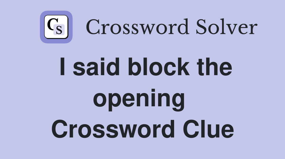 I said block the opening  Crossword Clue