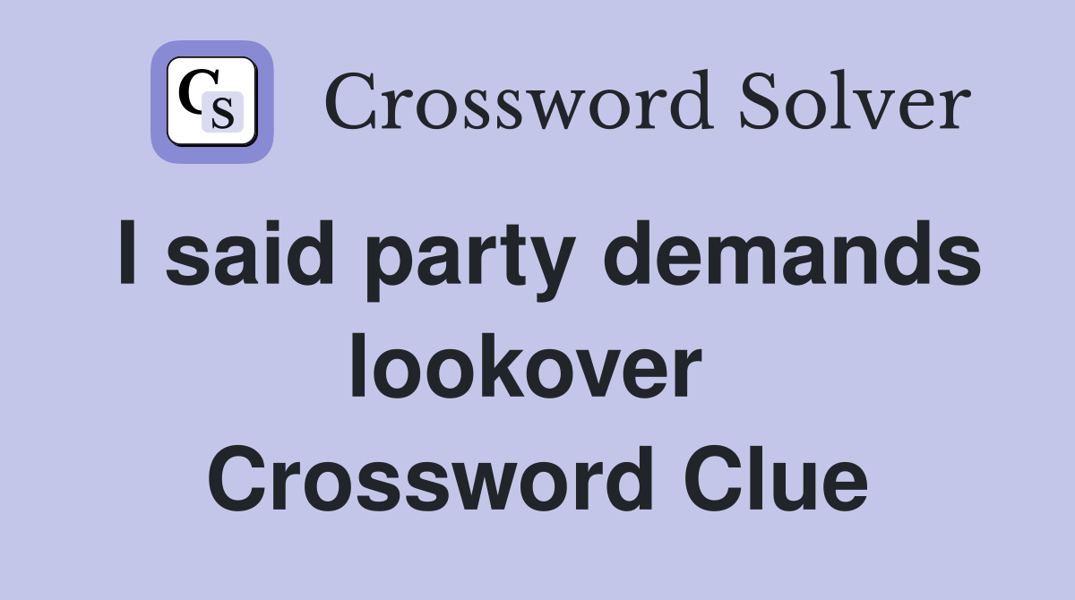 I said party demands lookover  Crossword Clue