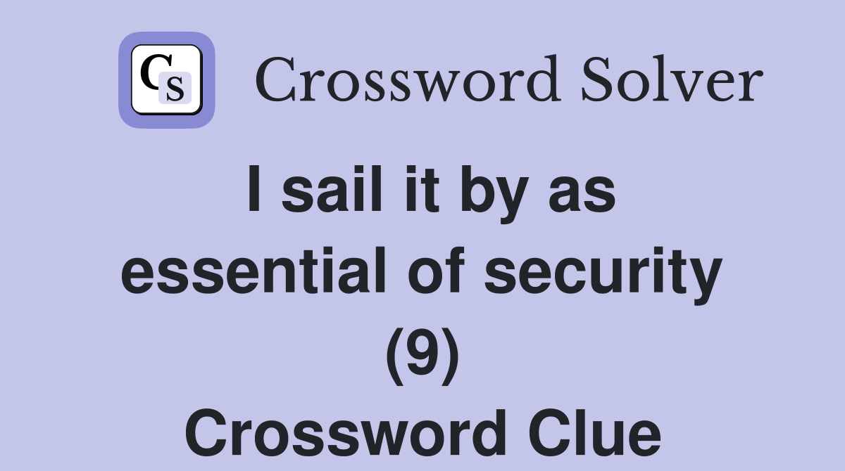 I sail it by as essential of security (9) Crossword Clue