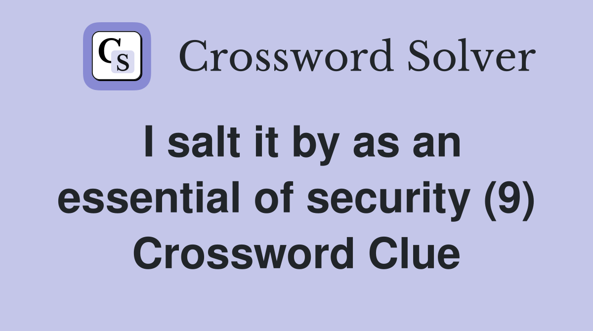 I salt it by as an essential of security (9) Crossword Clue
