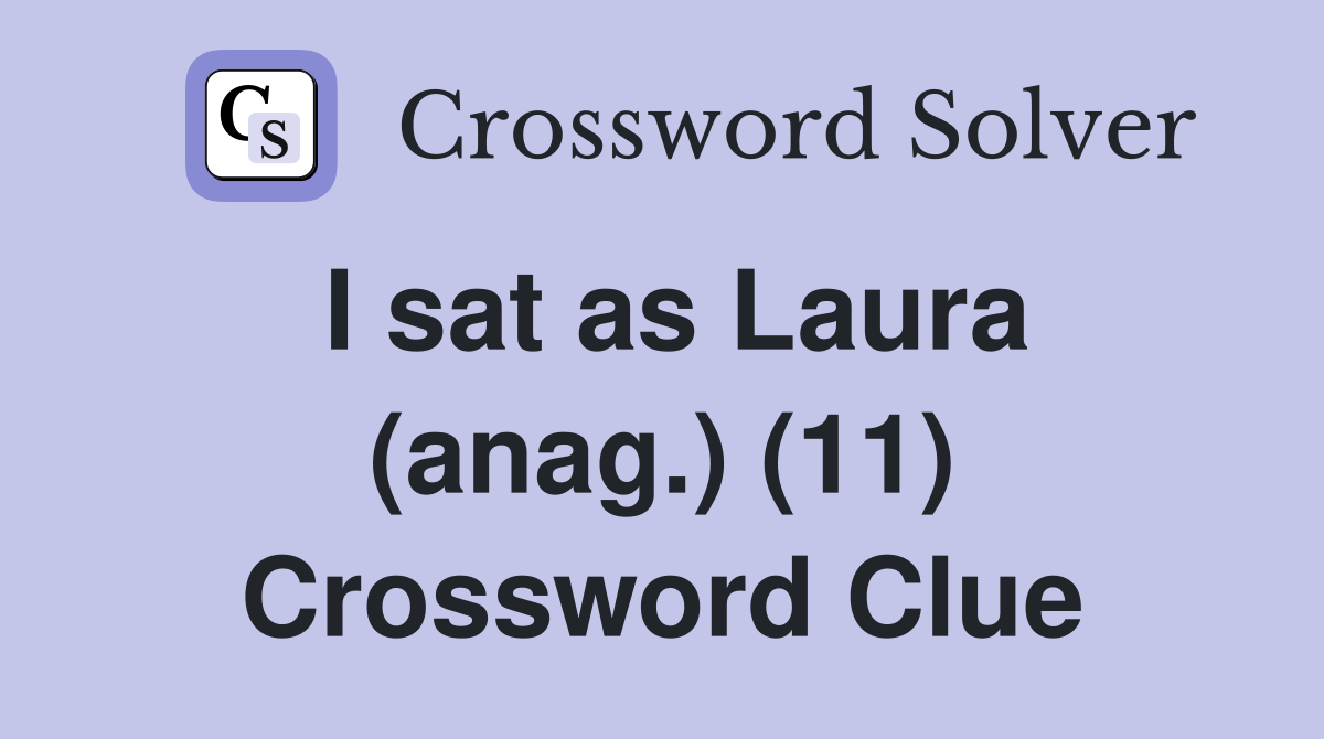 I sat as Laura (anag.) (11) Crossword Clue