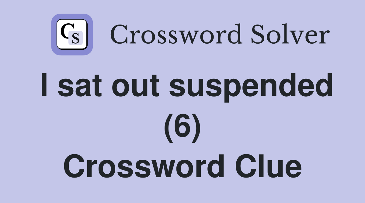 I sat out suspended (6) Crossword Clue