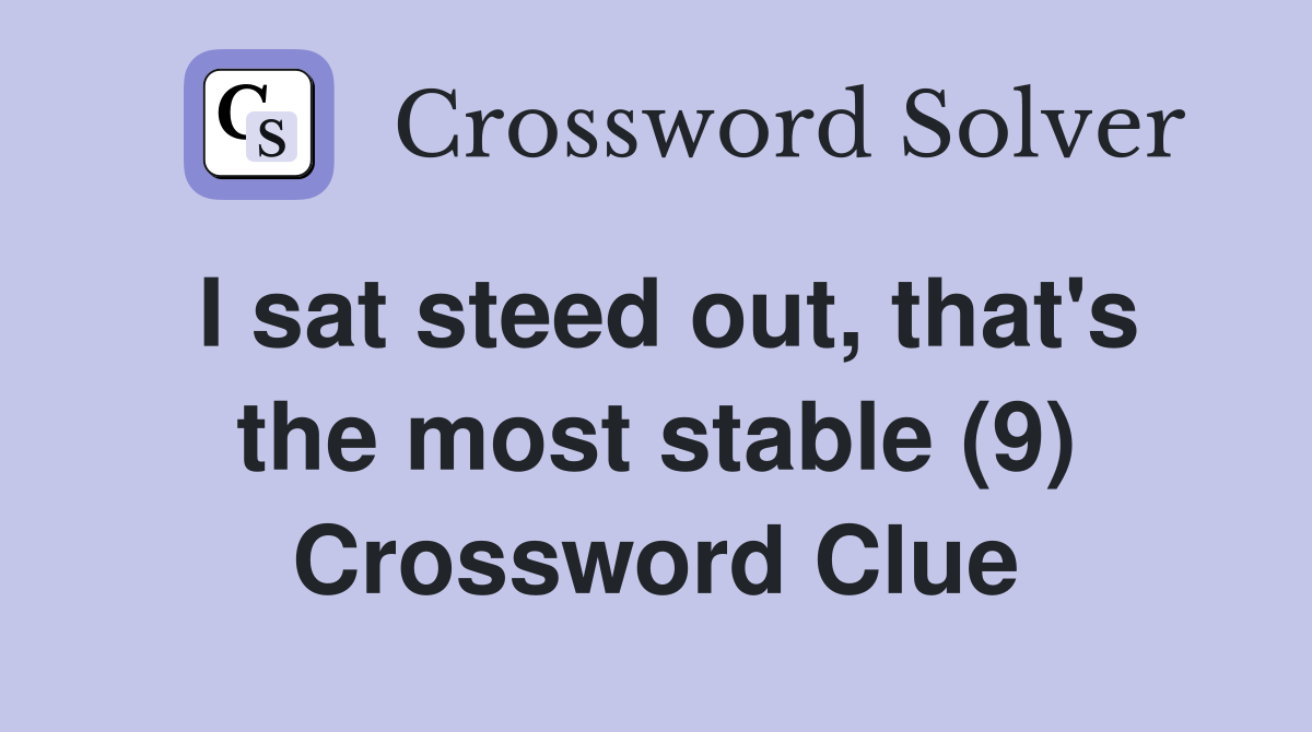 I sat steed out, that's the most stable (9) Crossword Clue