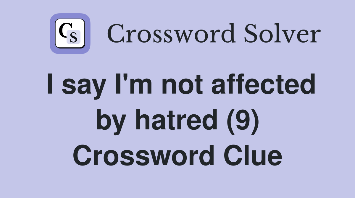 I say I'm not affected by hatred (9) Crossword Clue