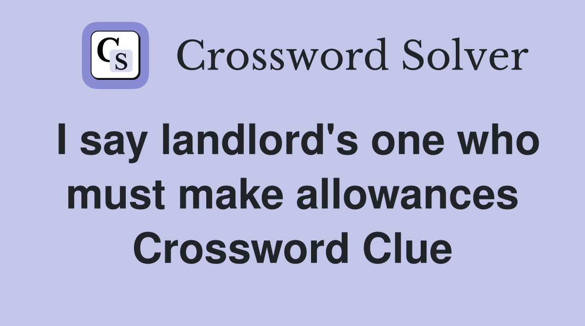 I say landlord's one who must make allowances Crossword Clue