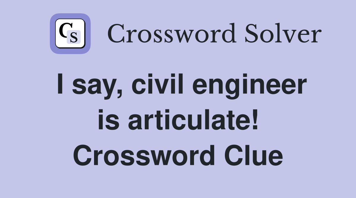 I say, civil engineer is articulate! Crossword Clue