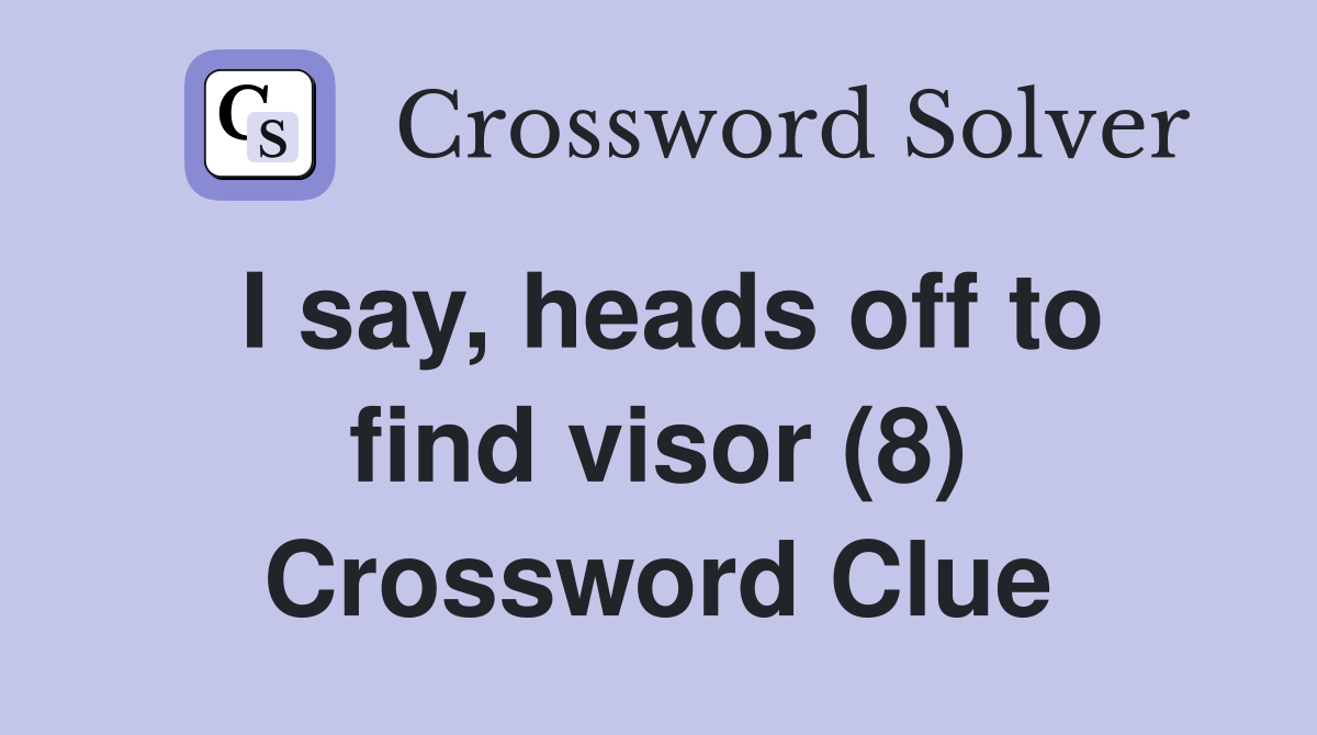 I say, heads off to find visor (8) Crossword Clue