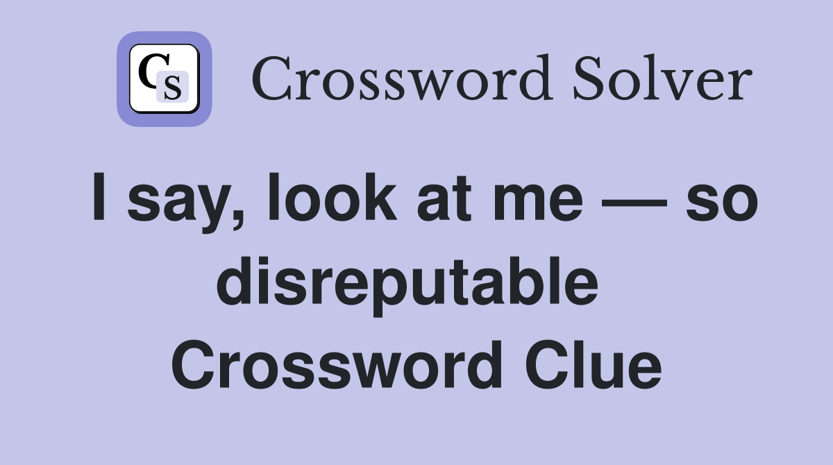 I say, look at me — so disreputable  Crossword Clue