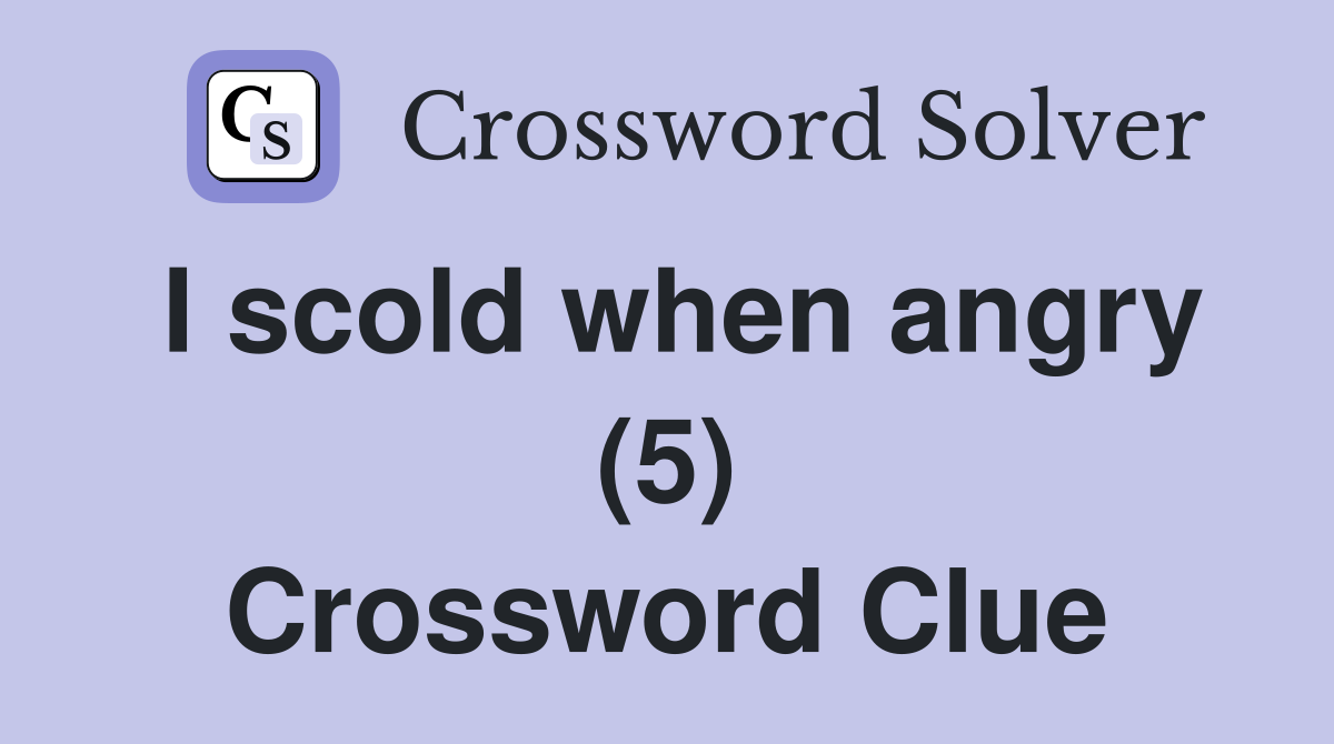 I scold when angry (5) Crossword Clue