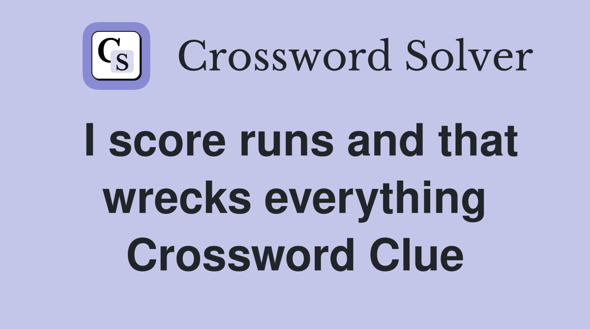 I score runs and that wrecks everything Crossword Clue