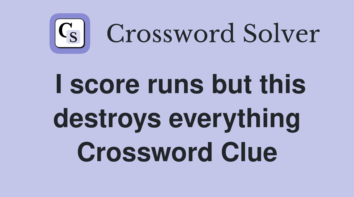 I score runs but this destroys everything Crossword Clue