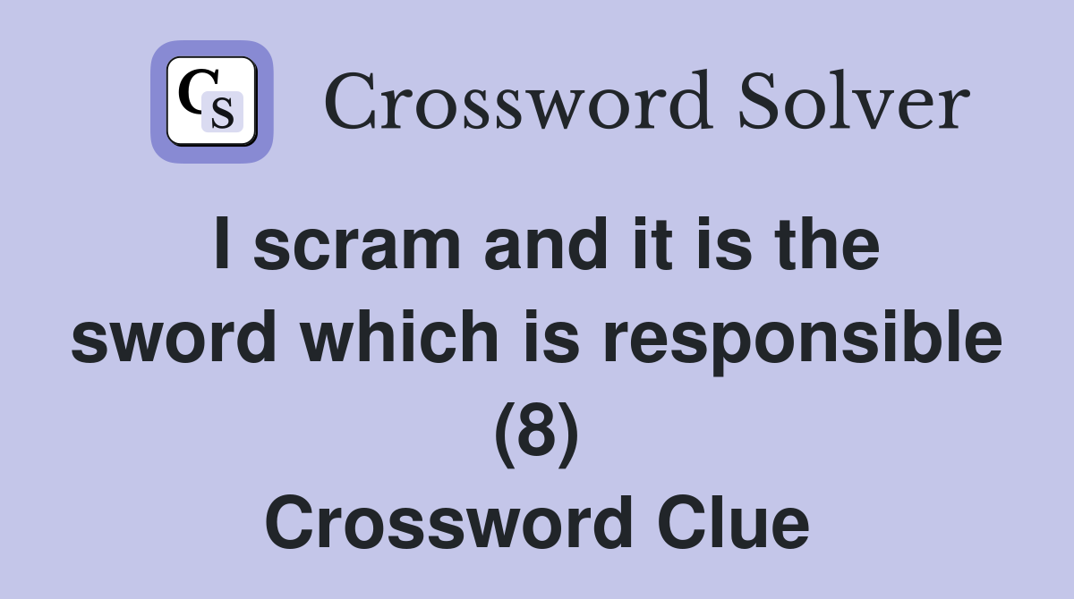 I scram and it is the sword which is responsible (8) Crossword Clue
