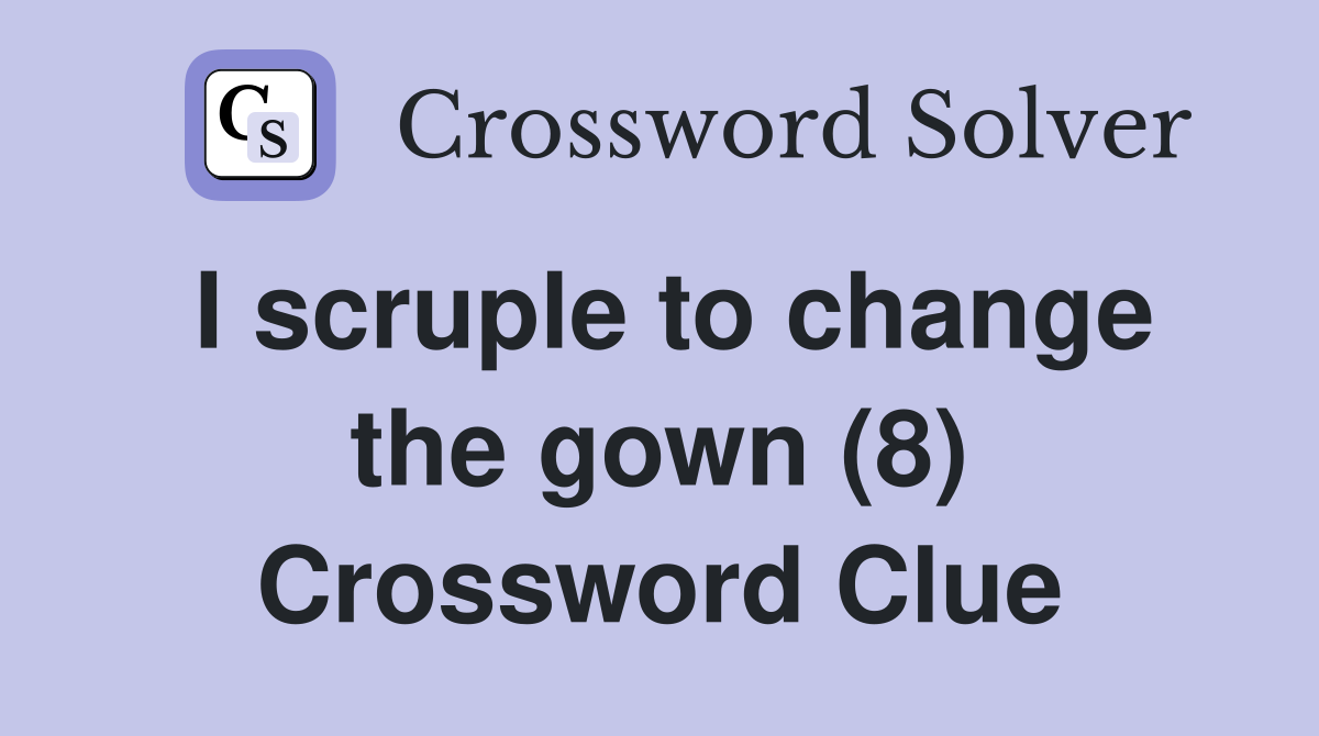 I scruple to change the gown (8) Crossword Clue