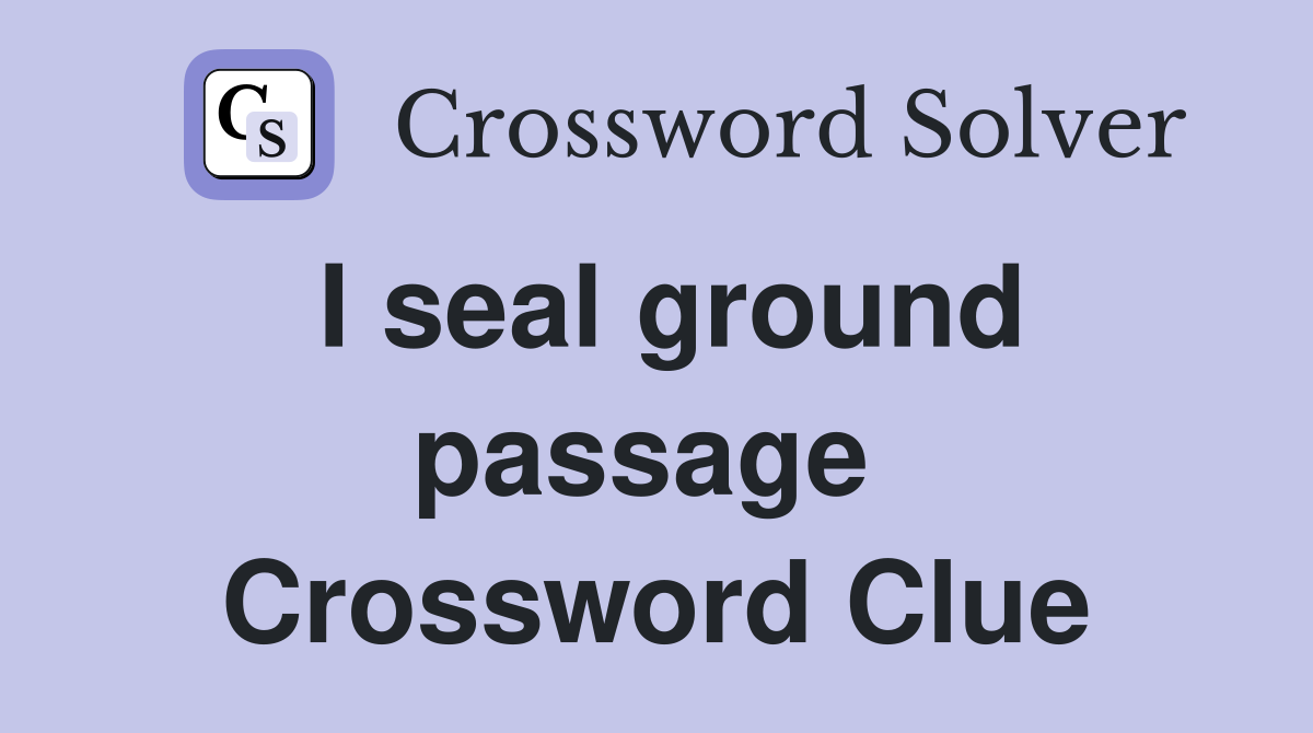 I seal ground passage  Crossword Clue