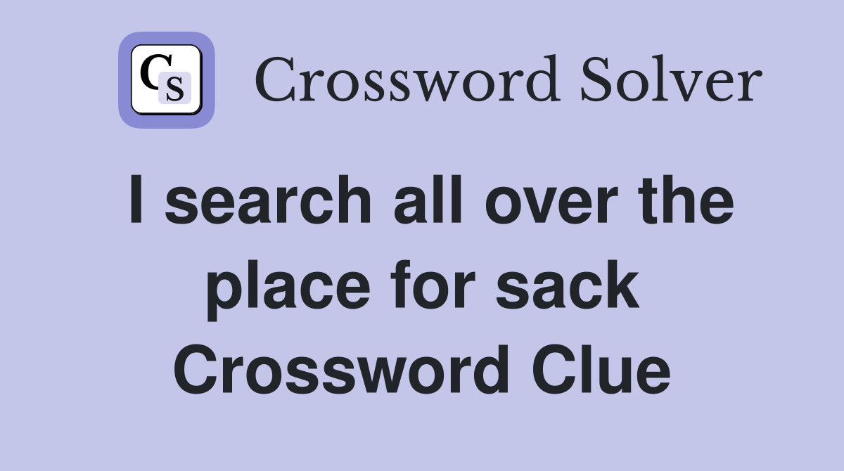 I search all over the place for sack Crossword Clue