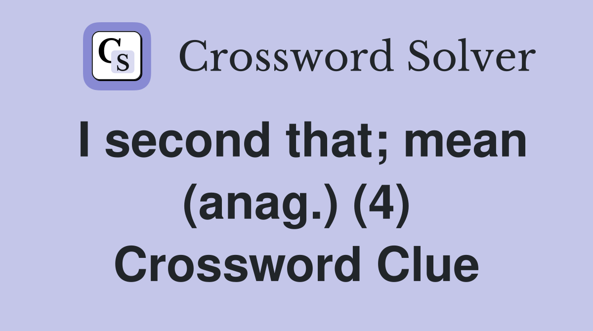 I second that; mean (anag.) (4) Crossword Clue