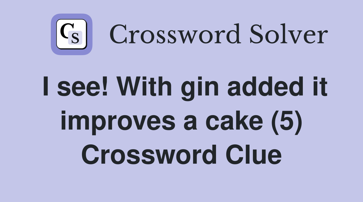 I see! With gin added it improves a cake (5) Crossword Clue