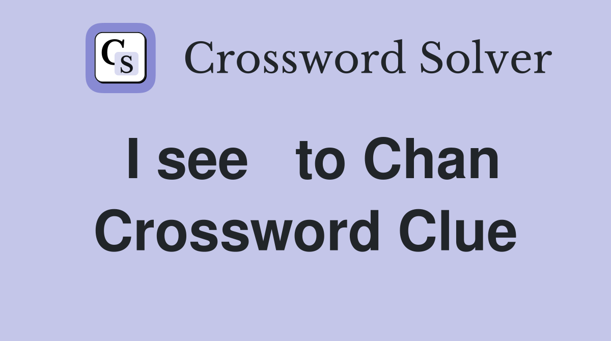 I see   to Chan Crossword Clue