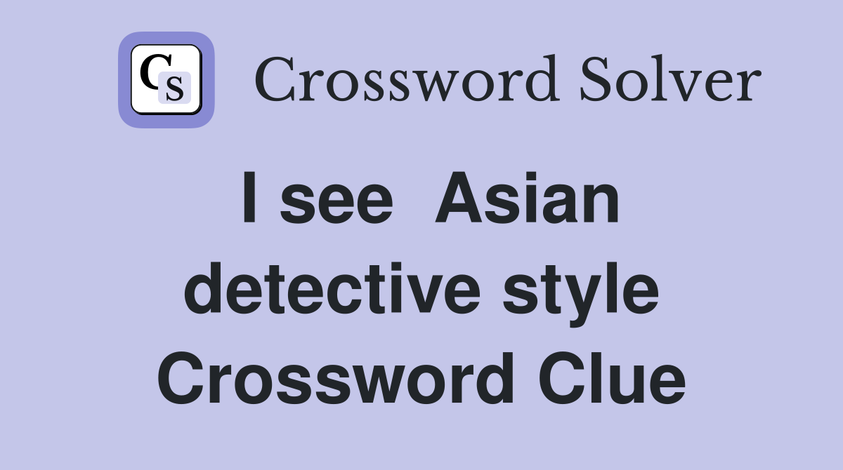 I see  Asian detective style Crossword Clue