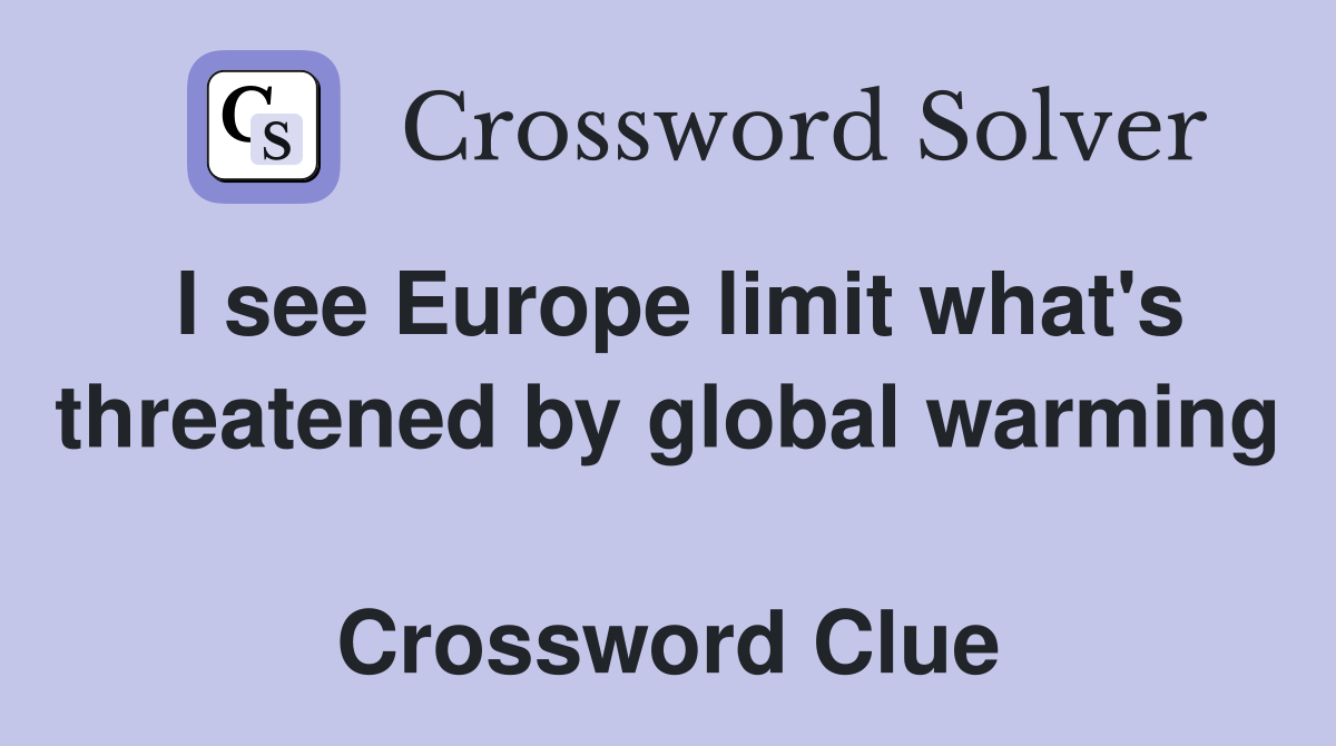 I see Europe limit what's threatened by global warming  Crossword Clue