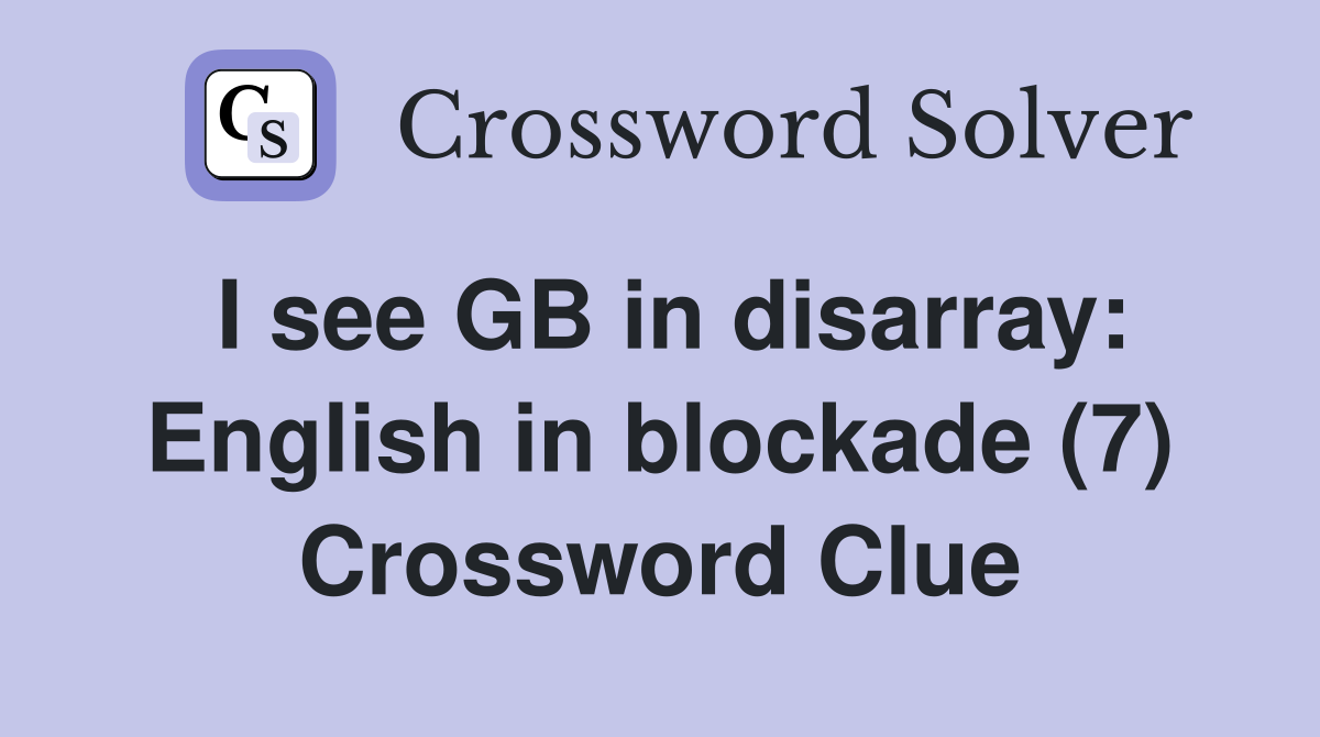 I see GB in disarray: English in blockade (7) Crossword Clue