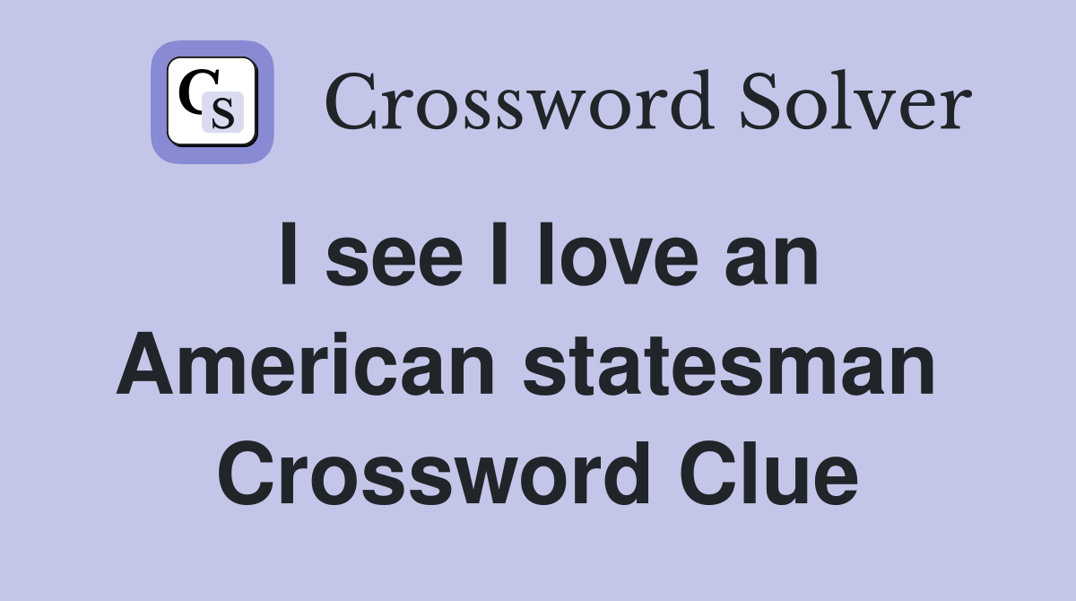 I see I love an American statesman  Crossword Clue