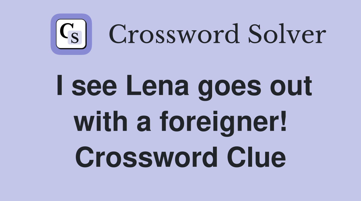 I see Lena goes out with a foreigner! Crossword Clue