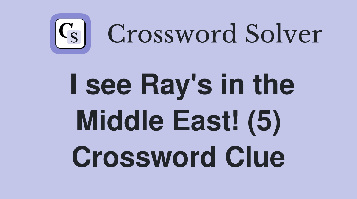 I see Ray's in the Middle East! (5) Crossword Clue
