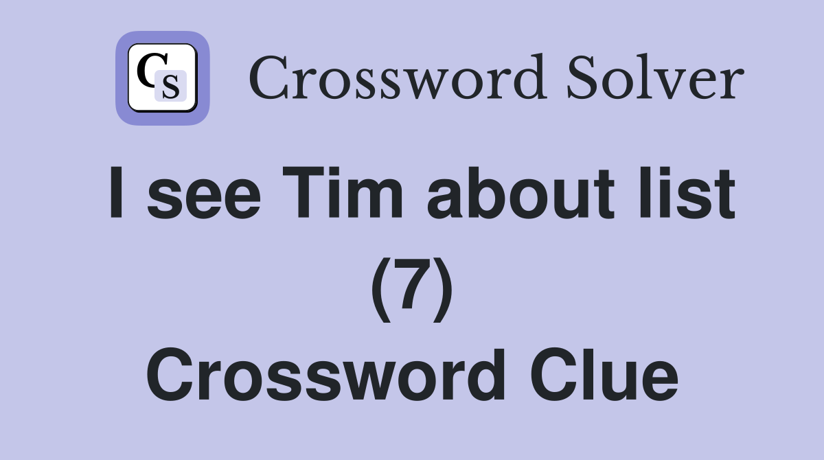 I see Tim about list (7) Crossword Clue
