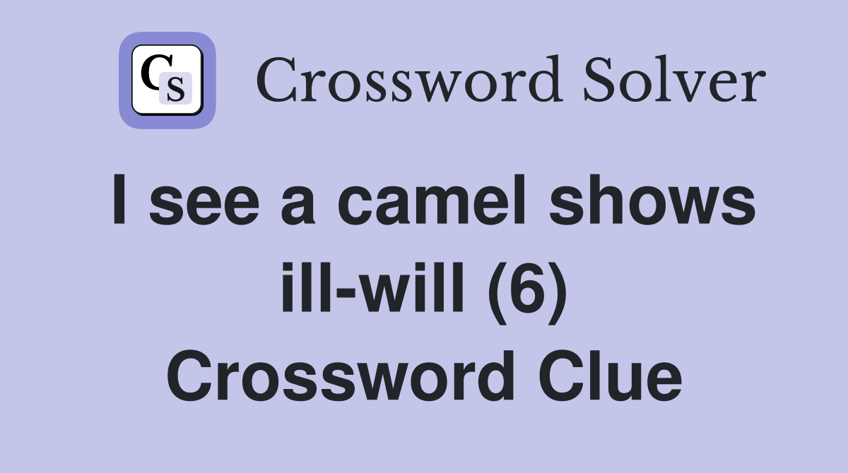 I see a camel shows ill-will (6) Crossword Clue