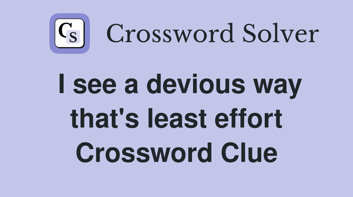 I see a devious way that's least effort Crossword Clue