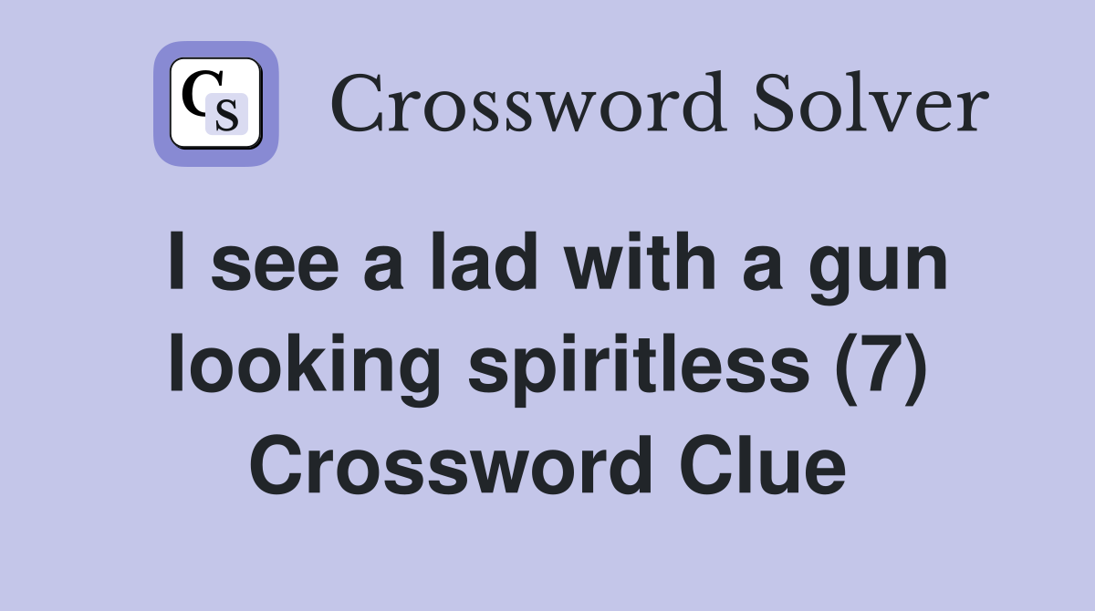 I see a lad with a gun looking spiritless (7) Crossword Clue