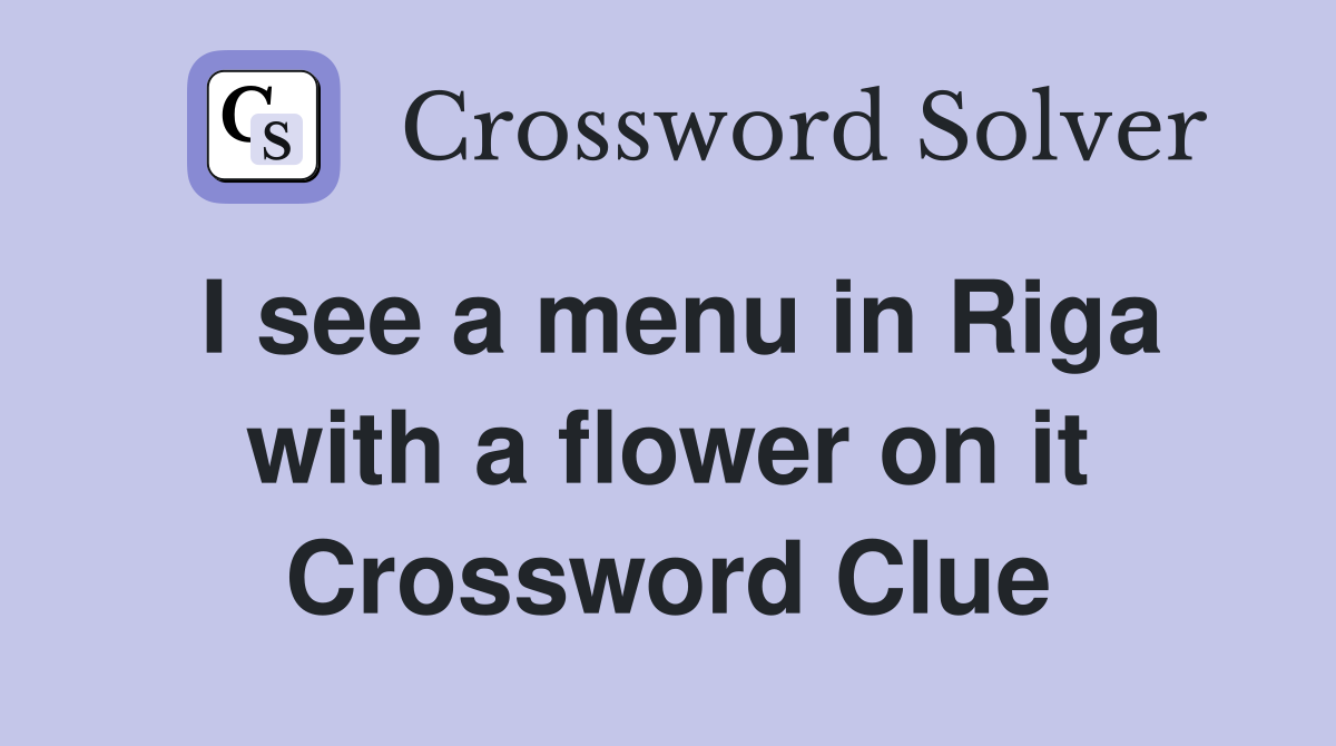 I see a menu in Riga with a flower on it Crossword Clue