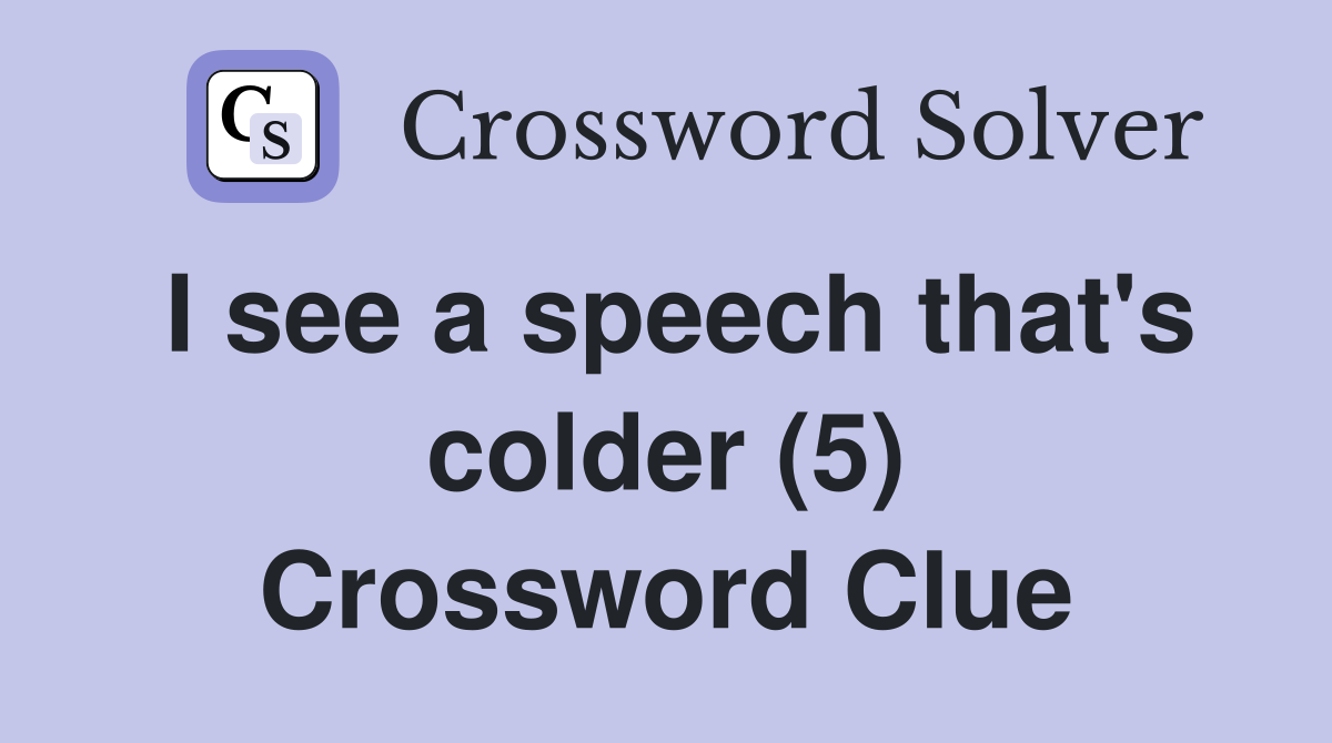 I see a speech that's colder (5) Crossword Clue