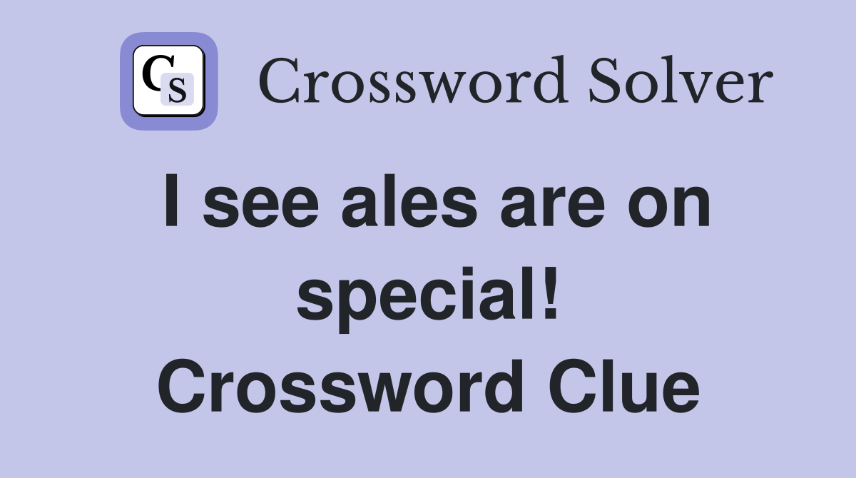 I see ales are on special! Crossword Clue
