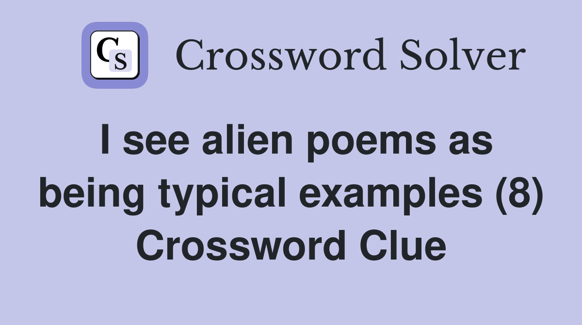 I see alien poems as being typical examples (8) Crossword Clue