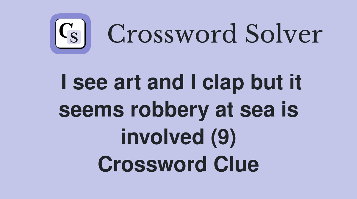 I see art and I clap but it seems robbery at sea is involved (9) Crossword Clue