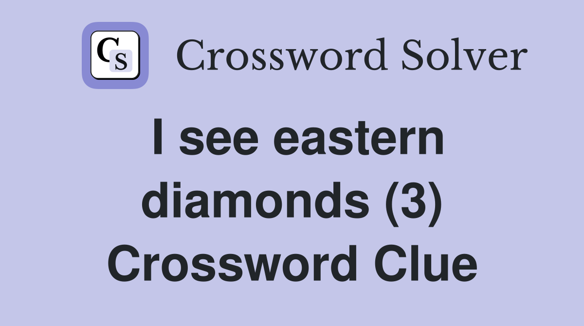 I see eastern diamonds (3) Crossword Clue