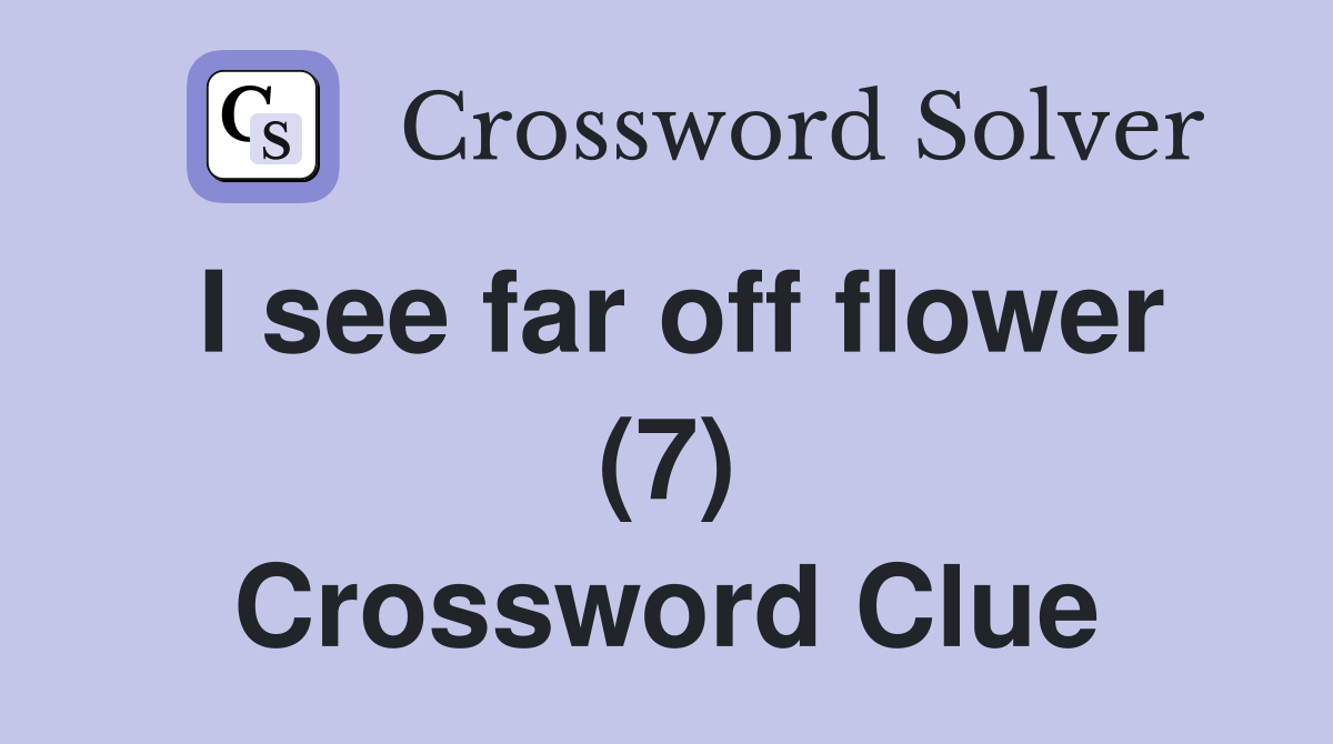 I see far off flower (7) Crossword Clue
