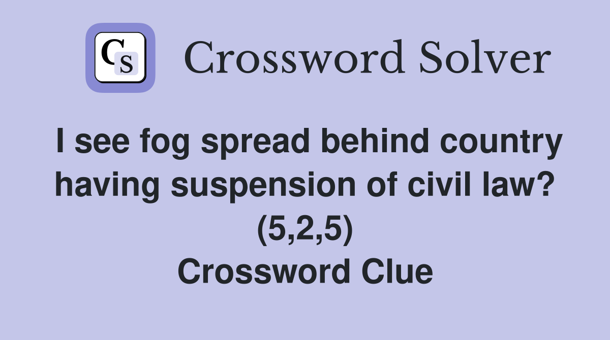 I see fog spread behind country having suspension of civil law? (5,2,5) Crossword Clue
