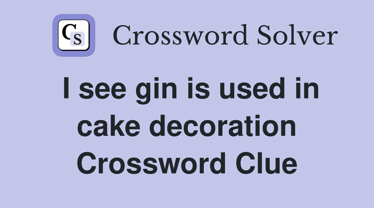 I see gin is used in cake decoration Crossword Clue