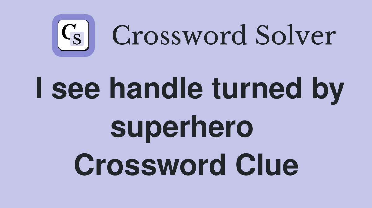 I see handle turned by superhero  Crossword Clue