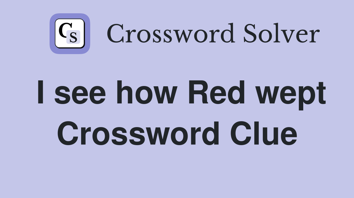 I see how Red wept Crossword Clue