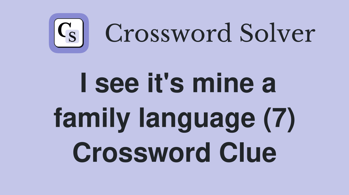 I see it's mine a family language (7) Crossword Clue