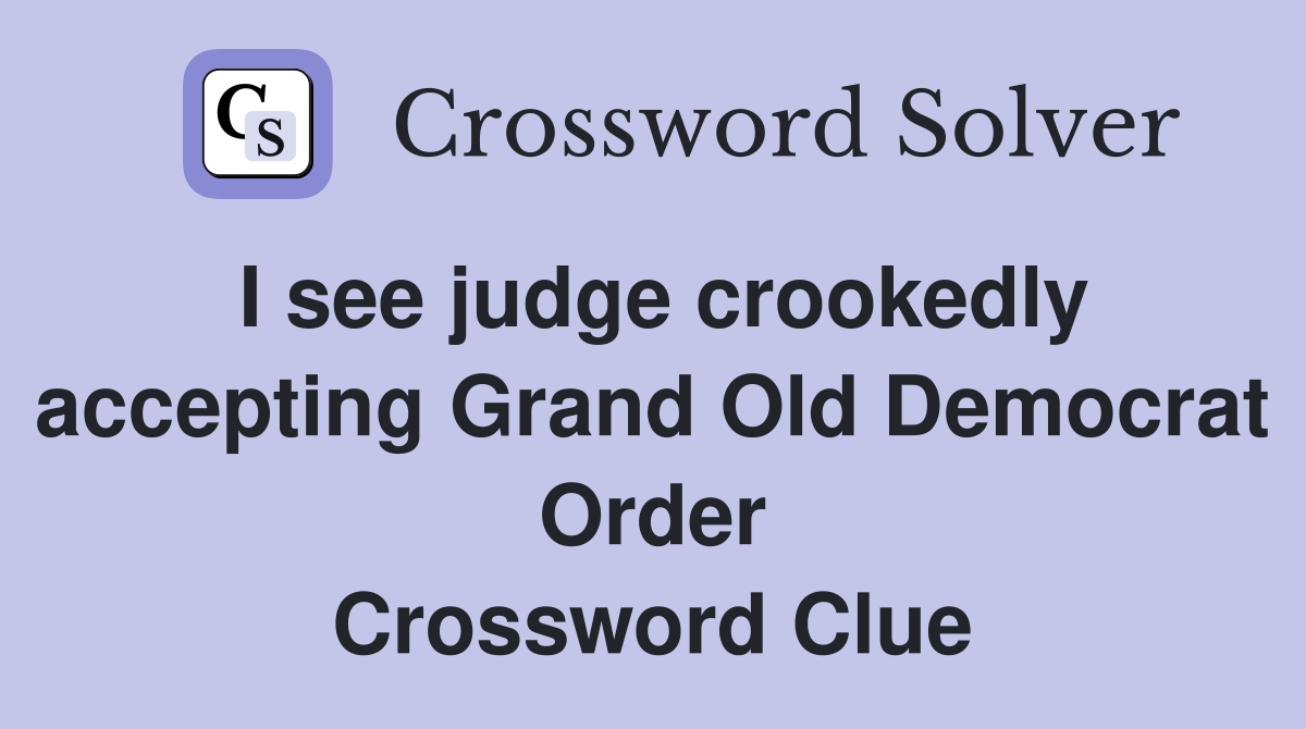I see judge crookedly accepting Grand Old Democrat Order Crossword Clue