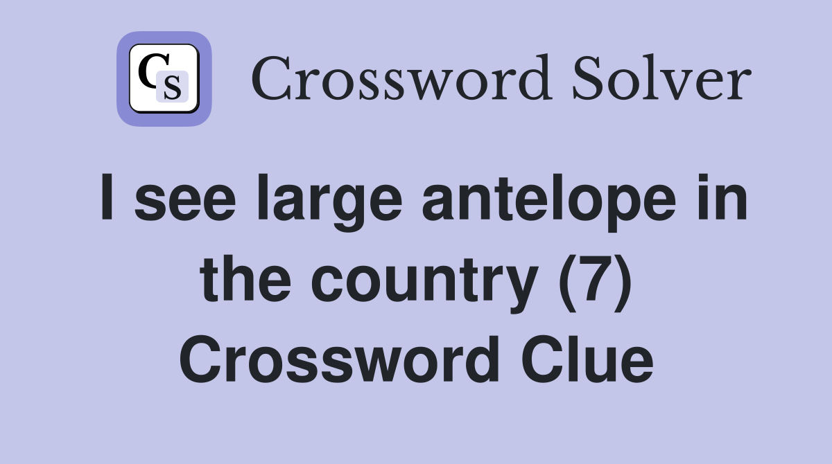 I see large antelope in the country (7) Crossword Clue