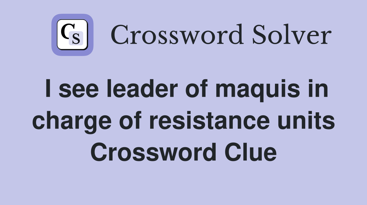 I see leader of maquis in charge of resistance units Crossword Clue