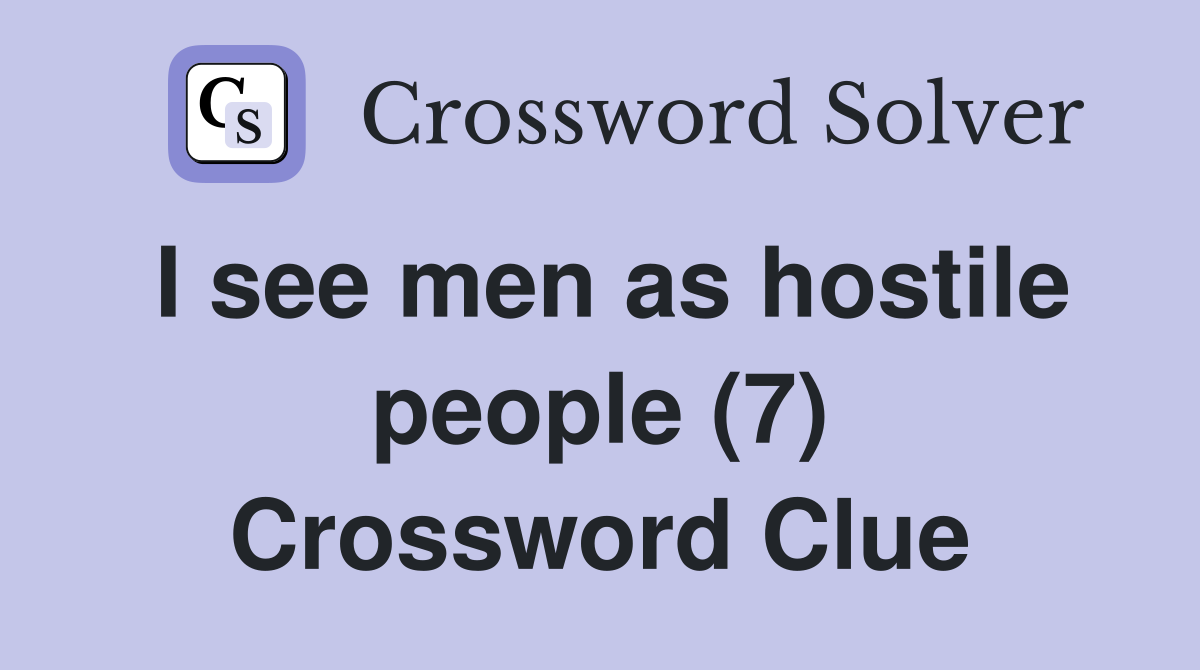 I see men as hostile people (7) Crossword Clue